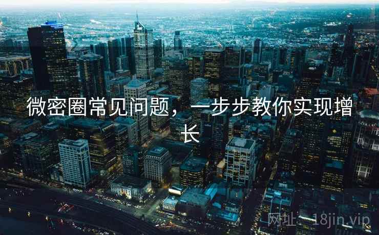 微密圈常见问题，一步步教你实现增长